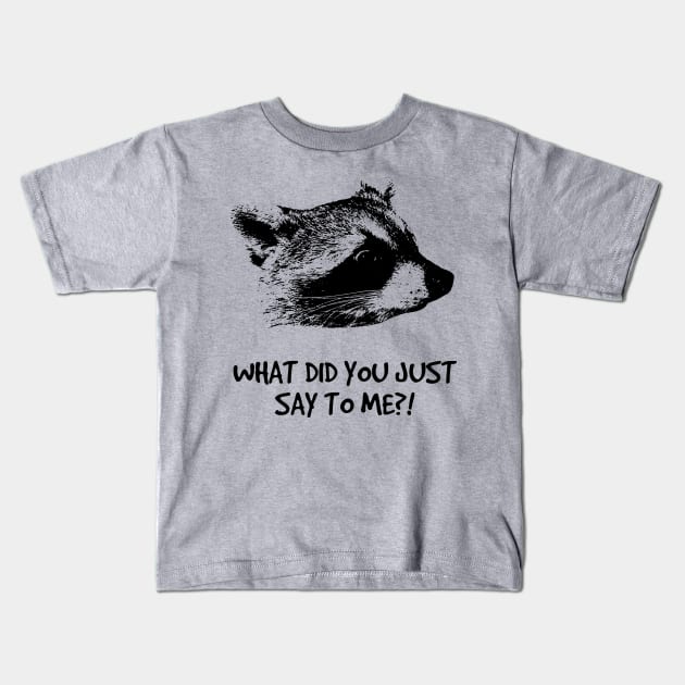 WHAT DID YOU JUST SAY TO ME?! Kids T-Shirt by bucketthetrashpanda